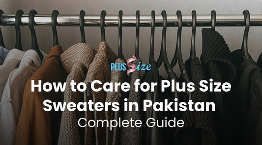 How to Care for Plus Size Sweaters in Pakistan - Complete Guide