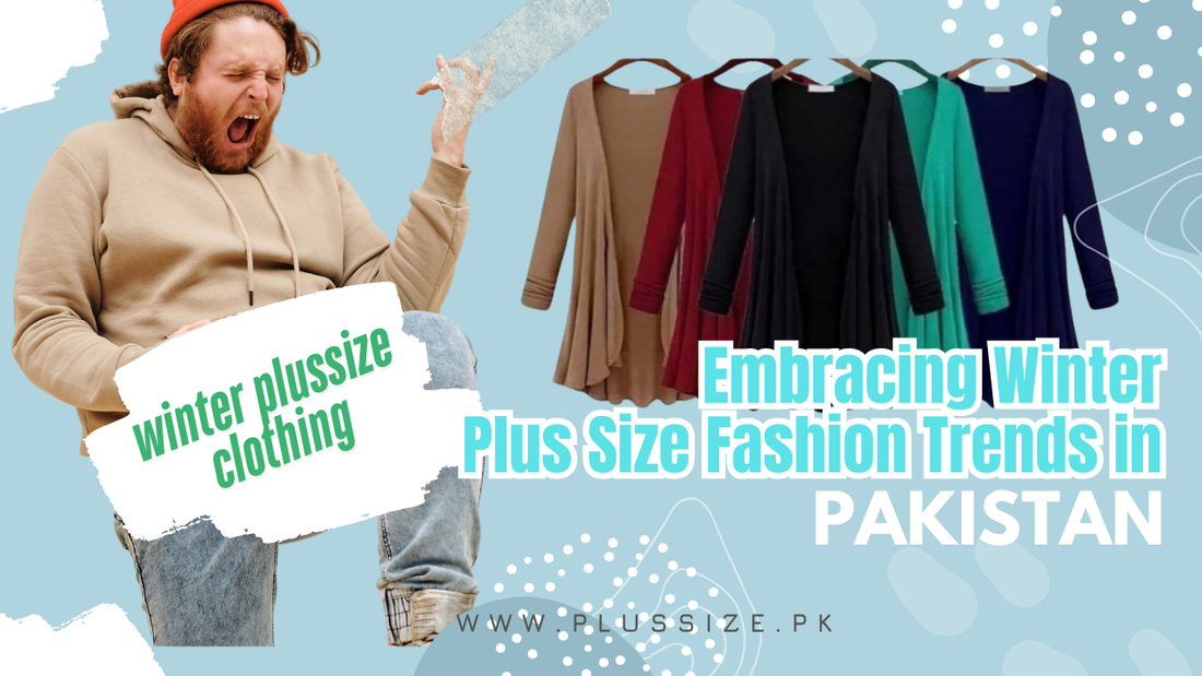 Embracing Winter: Plus Size Fashion Trends in Pakistan