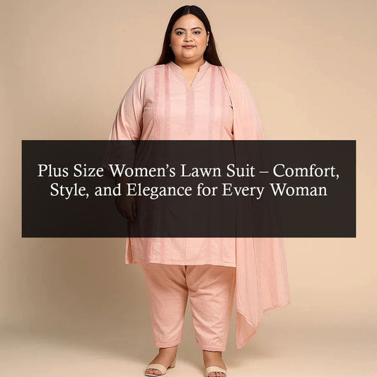Plus Size Women’s Lawn Suit – Comfort, Style, and Elegance for Every Woman