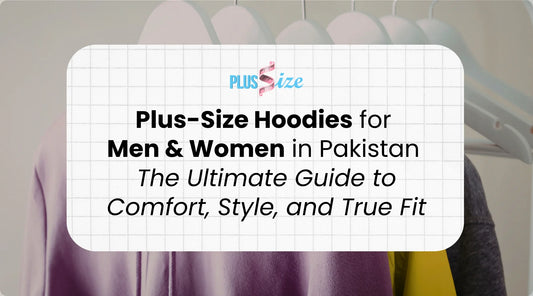 Plus-Size Hoodies for Men & Women in Pakistan The Ultimate Guide to Comfort, Style, and True Fit