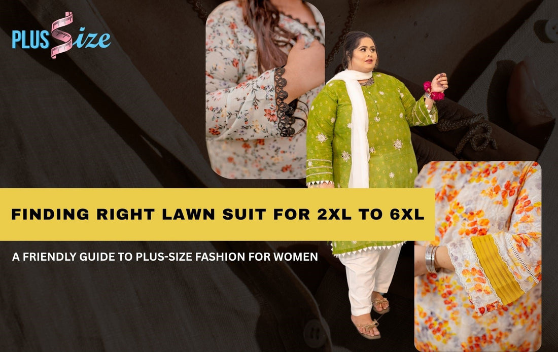 Finding the Right Lawn Suit for 2XL to 6XL: A Friendly Guide to Plus-Size Fashion for Women