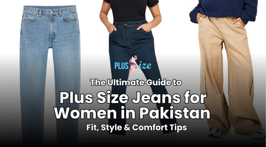 The Ultimate Guide to Plus Size Jeans for Women in Pakistan: Fit, Style & Comfort Tips