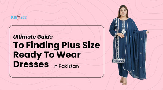 Ultimate Guide to Finding Plus Size Ready to Wear Suits in Pakistan