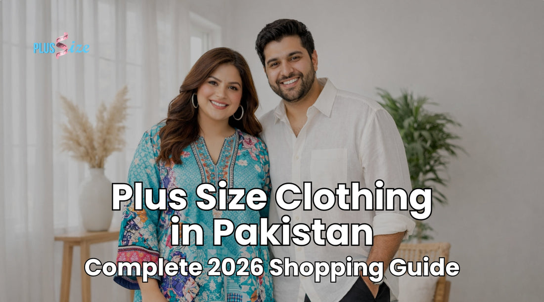 Plus Size Clothing in Pakistan: Complete 2026 Shopping Guide